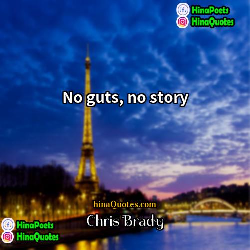 Chris Brady Quotes | No guts, no story.
  